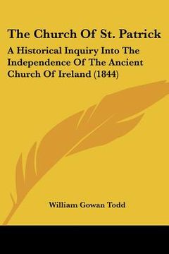portada the church of st. patrick: a historical inquiry into the independence of the ancient church of ireland (1844) (en Inglés)