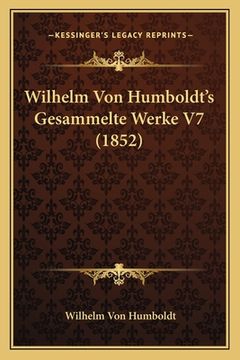 portada Wilhelm Von Humboldt's Gesammelte Werke V7 (1852) (en Alemán)