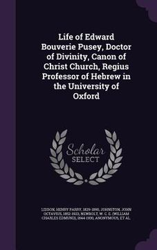 portada Life of Edward Bouverie Pusey, Doctor of Divinity, Canon of Christ Church, Regius Professor of Hebrew in the University of Oxford (en Inglés)