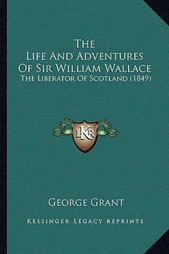 portada the life and adventures of sir william wallace: the liberator of scotland (1849)