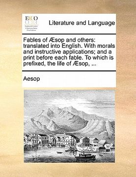 portada fables of aesop and others: translated into english. with morals and instructive applications; and a print before each fable. to which is prefixed (en Inglés)