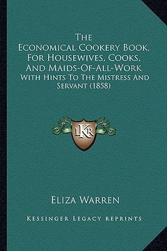 portada the economical cookery book, for housewives, cooks, and maids-of-all-work: with hints to the mistress and servant (1858) (en Inglés)