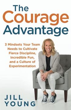 portada The Courage Advantage: 3 Mindsets Your Team Needs to Cultivate Fierce Discipline, Incredible Fun, and a Culture of Experimentation: 2 (The Advantage Series) (en Inglés)