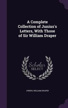 portada A Complete Collection of Junius's Letters, With Those of Sir William Draper (en Inglés)
