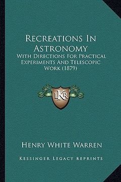portada recreations in astronomy: with directions for practical experiments and telescopic worwith directions for practical experiments and telescopic w (en Inglés)