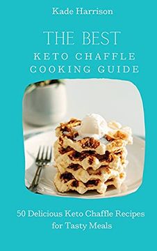 portada The Best Keto Chaffle Cooking Guide: 50 Delicious Keto Chaffle Recipes for Tasty Meals (en Inglés)