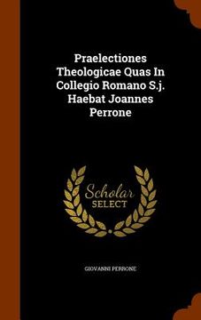 portada Praelectiones Theologicae Quas In Collegio Romano S.j. Haebat Joannes Perrone (en Inglés)