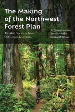portada The Making of the Northwest Forest Plan: The Wild Science of Saving Old Growth Ecosystems (en Inglés)