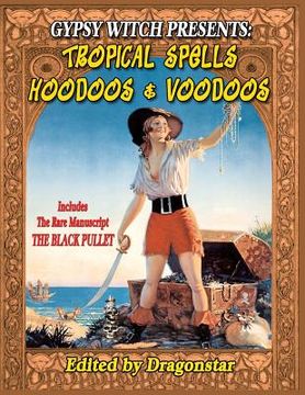 portada Gypsy Witch Presents: Tropical Spells Hoodoos and Voodoos: Includes The Rare Manuscript The Black Pullet (en Inglés)