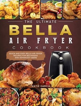 portada The Ultimate Bella Air Fryer Cookbook: Quick and Easy Bella Air Fryer Recipes for Beginners and Advanced Users