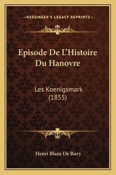 portada Episode De L'Histoire Du Hanovre: Les Koenigsmark (1855) (en Francés)