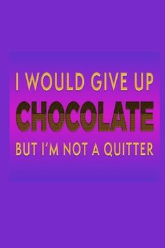 portada I Would Give Up Chocolate But I'm Not A Quitter: Chocolate Lover Gift Idea: Lined Journal Notebook (en Inglés)