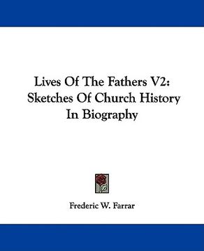 portada lives of the fathers v2: sketches of church history in biography (en Inglés)