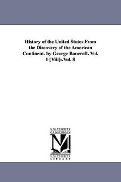 portada history of the united states from the discovery of the american continent. by george bancroft. vol. i-[viii]: vol. 8