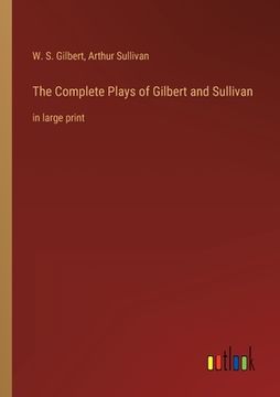 portada The Complete Plays of Gilbert and Sullivan: in large print (en Inglés)