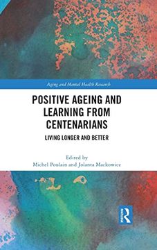 portada Positive Ageing and Learning From Centenarians: Living Longer and Better (Aging and Mental Health Research) (en Inglés)
