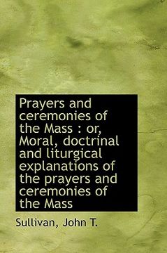 portada prayers and ceremonies of the mass: or, moral, doctrinal and liturgical explanations of the prayers (en Inglés)