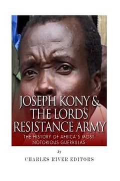 portada Joseph Kony & The Lord's Resistance Army: The History of Africa's Most Notorious (en Inglés)