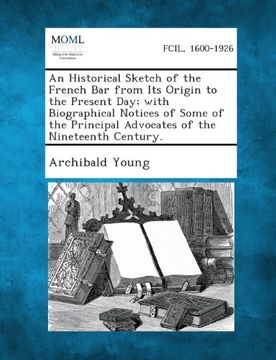 portada An Historical Sketch of the French Bar from Its Origin to the Present Day; With Biographical Notices of Some of the Principal Advocates of the Ninete