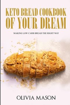 portada Keto Bread Cookbook of Your Dream: Making Low Carb Bread the Right Way (en Inglés)