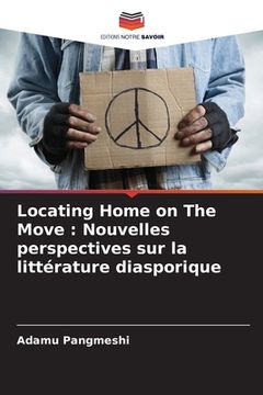 portada Locating Home on The Move: Nouvelles perspectives sur la littérature diasporique (en Francés)