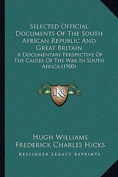 portada selected official documents of the south african republic and great britain: a documentary perspective of the causes of the war in south africa (1900) (in English)