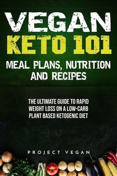 portada Vegan Keto 101 - Meals, Plans, Nutrition And Recipes: The Ultimate Guide to Rapid Weight Loss on a Low-Carb Plant Based Ketogenic Diet (en Inglés)
