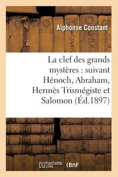 portada La Clef Des Grands Mystères: Suivant Hénoch, Abraham, Hermès Trismégiste Et Salomon (Éd.1897) (en Francés)