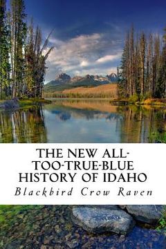 portada The New All-too-True-Blue History of Idaho (en Inglés)