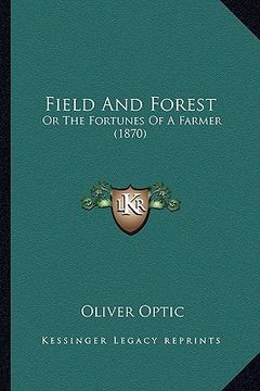 portada field and forest: or the fortunes of a farmer (1870) or the fortunes of a farmer (1870) (en Inglés)