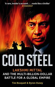 portada Cold Steel: Lakshmi Mittal and the Multi-Billion-Dollar Battle for a Global Empire. Tim Bouquet and Byron Ousey (en Inglés)