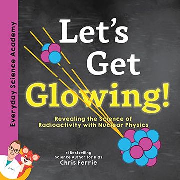 portada Let'S get Glowing! Revealing the Science of Radioactivity With Nuclear Physics (Everyday Science Academy) (en Inglés)