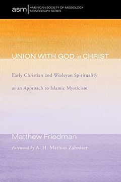 portada Union With god in Christ: Early Christian and Wesleyan Spirituality as an Approach to Islamic Mysticism (American Society of Missiology Monograph) (en Inglés)