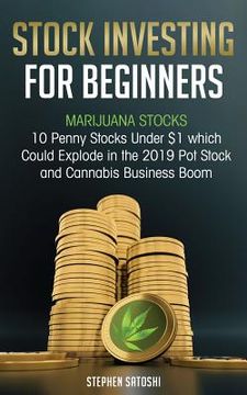 portada Stock Investing for Beginners: Marijuana Stocks - 10 Penny Stocks Under $1 which Could Explode in the 2019 Pot Stock and Cannabis Business Boom 