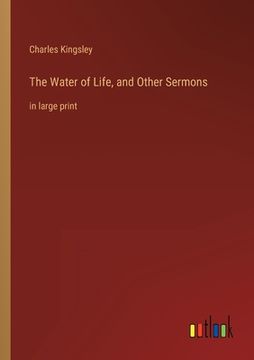 portada The Water of Life, and Other Sermons: in large print (en Inglés)
