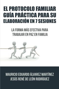 portada El Protocolo Familiar Guía Práctica Para su Elaboración en 7 Sesiones: La Forma más Efectiva Para Trabajar en paz en Familia (in Spanish)