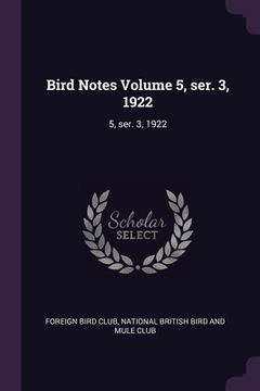 portada Bird Notes Volume 5, ser. 3, 1922: 5, ser. 3, 1922 (en Inglés)