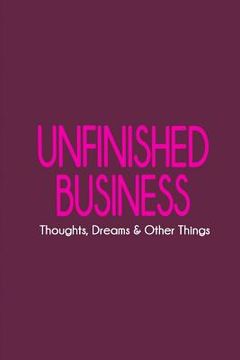 portada Unfinished Business: Thoughts, Dreams & Other Things (in English)