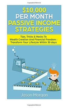portada $10,000 per Month Passive Income Strategies: Tips, Tricks & Hacks to Wealth Creation and Financial Freedom: Transform Your Lifestyle Within 30 Days (in English)