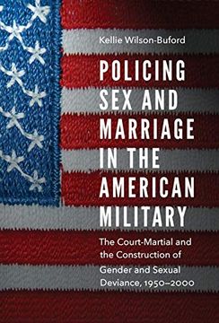 portada Policing sex and Marriage in the American Military: The Court-Martial and the Construction of Gender and Sexual Deviance, 1950-2000 (Studies in War, Society, and the Military) (en Inglés)
