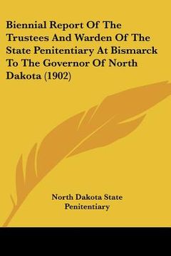 portada biennial report of the trustees and warden of the state penitentiary at bismarck to the governor of north dakota (1902)