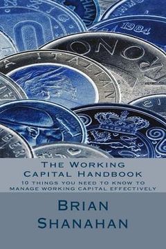 portada The Working Capital Handbook: 10 things you need to know to manage working capital effectively (en Inglés)