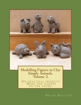 portada Modelling Figures in Clay Volume 2.: Simple Animals. Six practical projects. Make the figures on the cover. (in English)