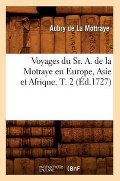 portada Voyages Du Sr. A. de la Motraye En Europe, Asie Et Afrique. T. 2 (Éd.1727) (en Francés)