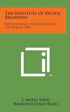 portada The Institute of Pacific Relations: International Conciliation, No. 218, March, 1926 (en Inglés)
