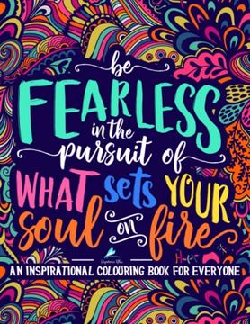 portada An Inspirational Colouring Book for Everyone: Be Fearless in the Pursuit of What Sets Your Soul on Fire