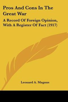 portada pros and cons in the great war: a record of foreign opinion, with a register of fact (1917) (en Inglés)