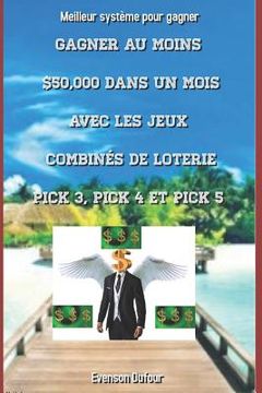 portada Gagner au moins $50,000 dans un mois avec les jeux combinés de loterie PICK 3, PICK 4 et PICK 5: Meilleur système pour gagner (en Francés)