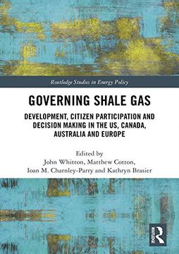portada Governing Shale Gas: Development, Citizen Participation and Decision Making in the us, Canada, Australia and Europe (Routledge Studies in Energy Policy) (in English)