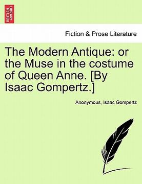 portada the modern antique: or the muse in the costume of queen anne. [by isaac gompertz.] (en Inglés)
